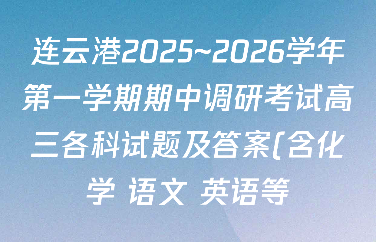 连云港2025~2026学年第一学期期中调研考试高三各科试题及答案(含化学 语文 英语等) 连云港2025~2026学年第一学期期中调研考试高三各科试题及答案(含化学 语文 英语等)